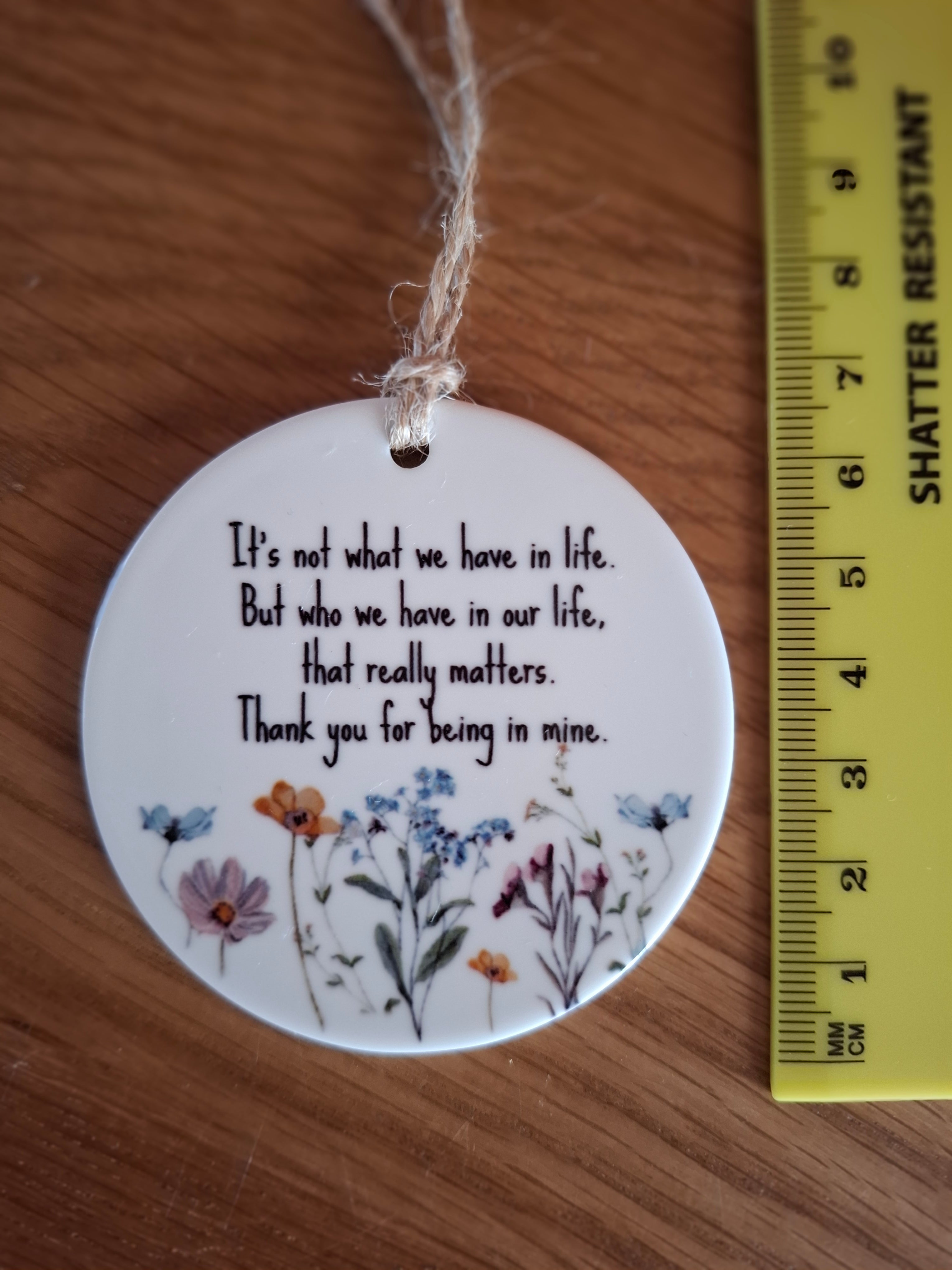 It's Not What We Have In Life But Who We Have In Our Life That Really Matters. Thank You For Being In Mine Round Hanging Keepsake With Floral Design